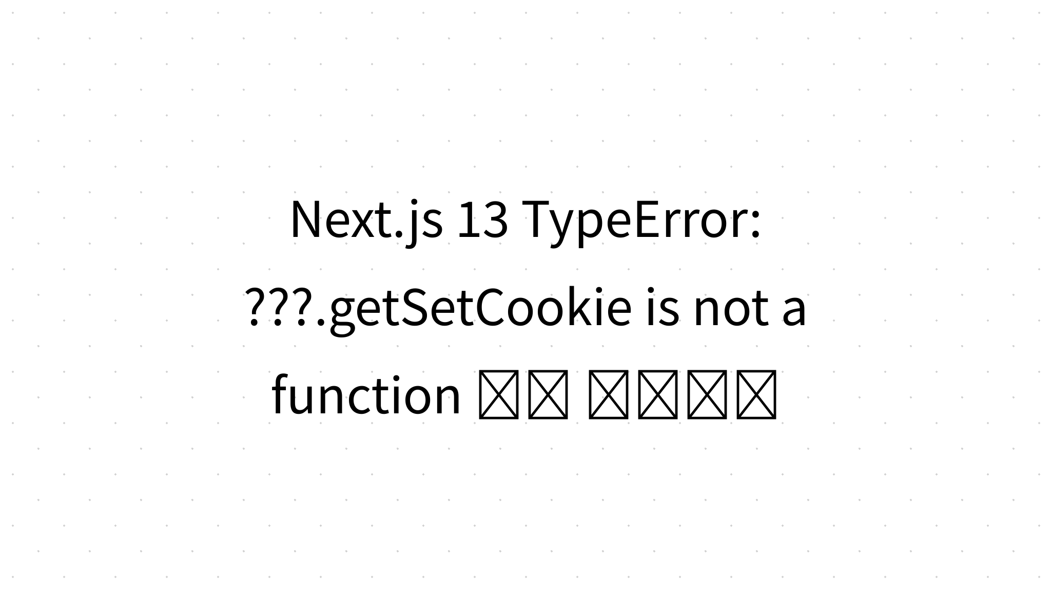 Next.js 13 TypeError: ???.getSetCookie Is Not A Function 문제 해결하기